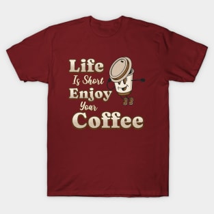 Life Is Short Enjoy Your Coffee Coffee Addict T-Shirt